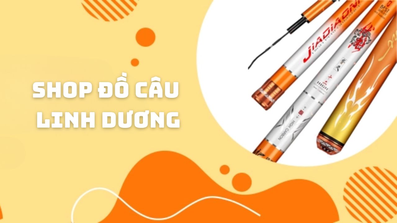 Cửa hàng đồ câu Linh Dương chuyên nghiệp và tận tâm